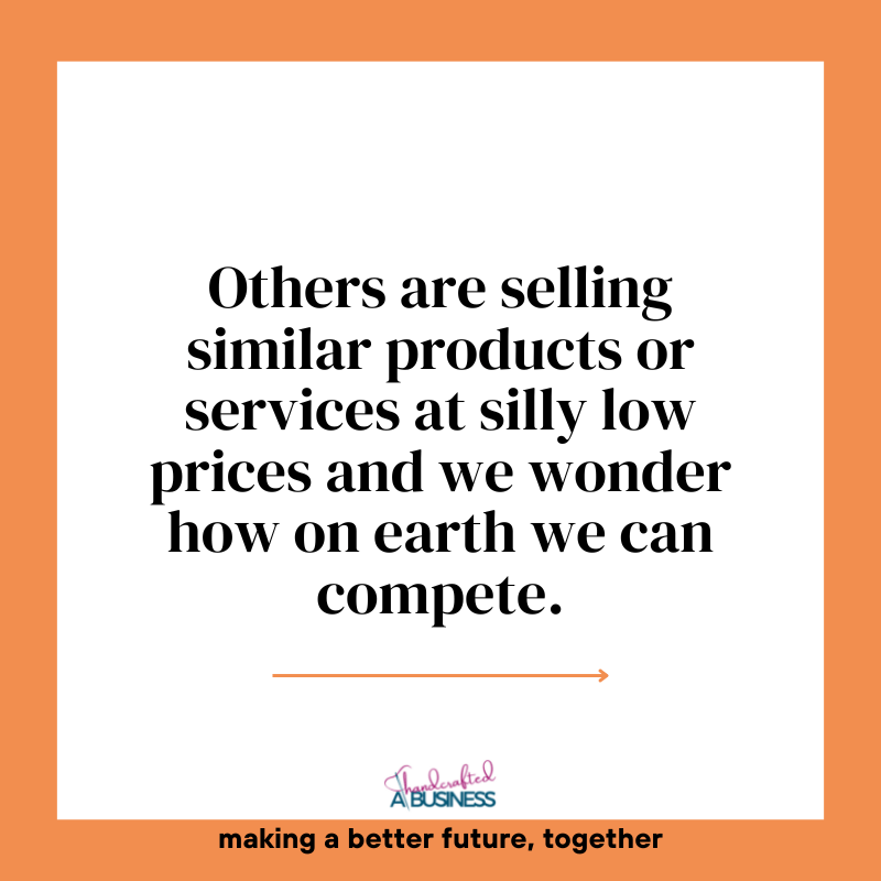 Others are selling similar products or services at silly low prices and we wonder how on earth we can compete. "Others are selling similar products or services at silly low prices and we wonder how on earth we can compete." written in black text on a white background