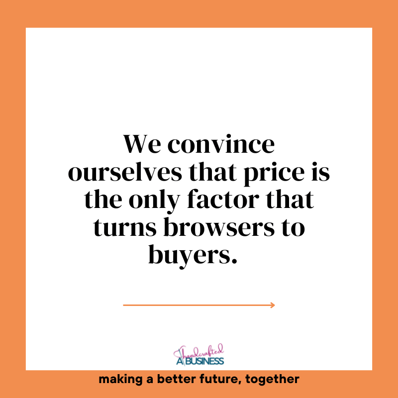 We convince ourselves that price is the only factor that turns browsers to buyers. "We convince ourselves that price is the only factor that turns browsers to buyers." writing in black text on a white background